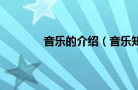 音乐的介绍（音乐知识相关内容简介介绍）