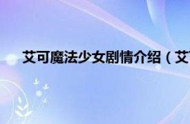 艾可魔法少女剧情介绍（艾可魔法少女相关内容简介介绍）