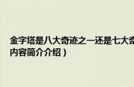 金字塔是八大奇迹之一还是七大奇迹之一（金字塔 世界七大奇迹之一相关内容简介介绍）