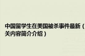 中国留学生在美国被杀事件最新（411美国洛杉矶中国留学生遭枪杀事件相关内容简介介绍）