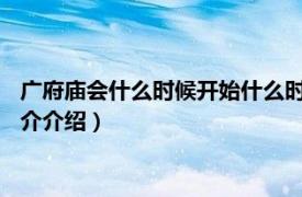 广府庙会什么时候开始什么时候结束（2021广府庙会相关内容简介介绍）