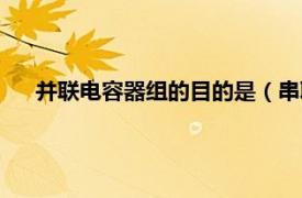 并联电容器组的目的是（串联电容器组相关内容简介介绍）