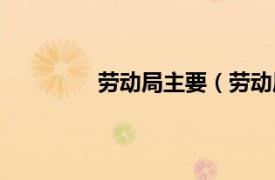 劳动局主要（劳动局相关内容简介介绍）