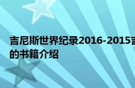 吉尼斯世界纪录2016-2015吉尼斯世界纪录有限公司出版社出版的书籍介绍