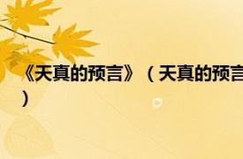 《天真的预言》（天真的预言 吴军编剧的电影相关内容简介介绍）