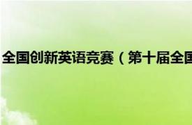 全国创新英语竞赛（第十届全国创新英语大赛相关内容简介介绍）