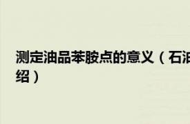 测定油品苯胺点的意义（石油产品苯胺点试验器相关内容简介介绍）