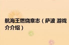 航海王燃烧意志（萨波 游戏《航海王启航》中的角色相关内容简介介绍）