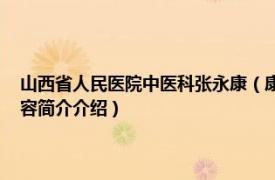 山西省人民医院中医科张永康（康永 山西省中医药研究院主任药师相关内容简介介绍）