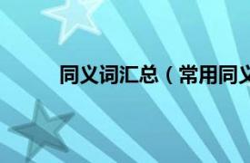 同义词汇总（常用同义词典相关内容简介介绍）