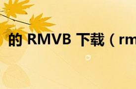 的 RMVB 下载（rmvb相关内容简介介绍）