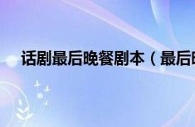 话剧最后晚餐剧本（最后晚餐 话剧相关内容简介介绍）