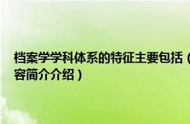 档案学学科体系的特征主要包括（档案事业管理学 档案学分支学科相关内容简介介绍）