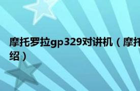 摩托罗拉gp329对讲机（摩托罗拉GP328对讲机相关内容简介介绍）