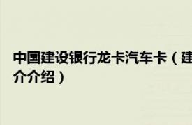 中国建设银行龙卡汽车卡（建设银行VISA龙卡汽车卡相关内容简介介绍）