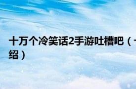 十万个冷笑话2手游吐槽吧（十万个冷笑话2 手游相关内容简介介绍）