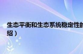 生态平衡和生态系统稳定性的叙述（生态稳定性相关内容简介介绍）