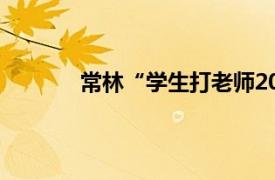 常林“学生打老师20年后”案被告内容简介