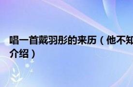 唱一首戴羽彤的来历（他不知道 戴羽彤演唱的歌曲相关内容简介介绍）