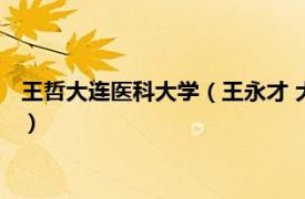 王哲大连医科大学（王永才 大连医科大学教授相关内容简介介绍）