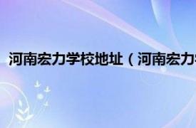 河南宏力学校地址（河南宏力学校有限公司相关内容简介介绍）