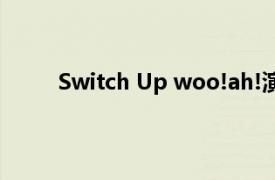 Switch Up woo!ah!演唱歌曲相关内容简介介绍