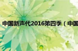 中国新声代2016第四季（中国新声代第三季相关内容简介介绍）