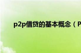 p2p借贷的基本概念（P2P贷款相关内容简介介绍）