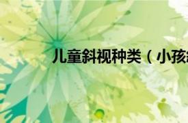 儿童斜视种类（小孩斜视相关内容简介介绍）