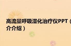 高流量呼吸湿化治疗仪PPT（高流量呼吸湿化治疗仪相关内容简介介绍）