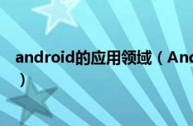 android的应用领域（Android应用市场相关内容简介介绍）