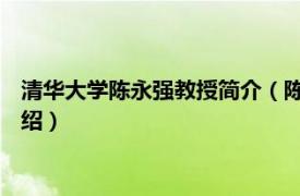 清华大学陈永强教授简介（陈国强 清华大学教授相关内容简介介绍）