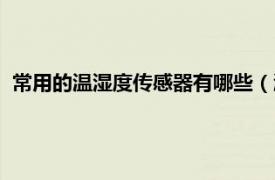 常用的温湿度传感器有哪些（温湿度传感器相关内容简介介绍）