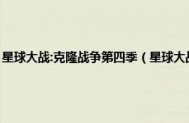 星球大战:克隆战争第四季（星球大战：克隆战争第三季相关内容简介介绍）