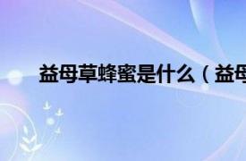 益母草蜂蜜是什么（益母草蜂蜜相关内容简介介绍）