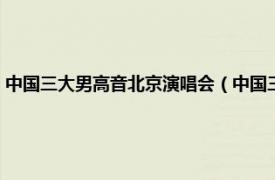 中国三大男高音北京演唱会（中国三大男高音全球巡演相关内容简介介绍）