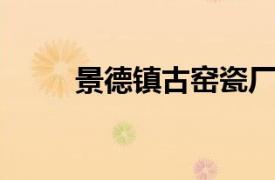 景德镇古窑瓷厂相关内容简介介绍