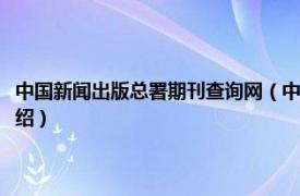 中国新闻出版总署期刊查询网（中华人民共和国新闻出版署相关内容简介介绍）