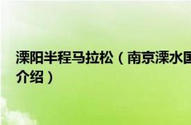 溧阳半程马拉松（南京溧水国际山地半程马拉松赛相关内容简介介绍）