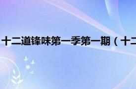 十二道锋味第一季第一期（十二道锋味第三季相关内容简介介绍）