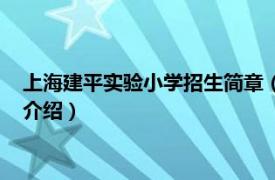 上海建平实验小学招生简章（上海市建平实验学校相关内容简介介绍）