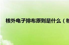 核外电子排布原则是什么（核外电子排布相关内容简介介绍）