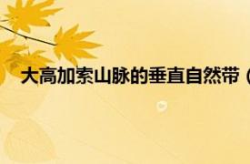 大高加索山脉的垂直自然带（高加索平原相关内容简介介绍）