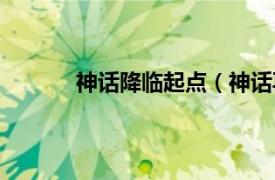 神话降临起点（神话再临相关内容简介介绍）