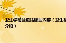 卫生学检验包括哪些内容（卫生检验学 量及变化规律的学科相关内容简介介绍）