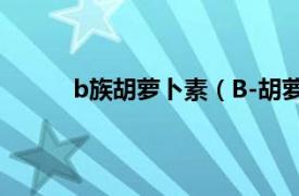 b族胡萝卜素（B-胡萝卜素相关内容简介介绍）