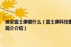 淮安富士康做什么（富士康科技集团富誉电子科技 淮安有限公司相关内容简介介绍）