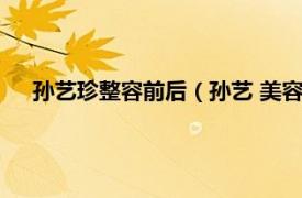 孙艺珍整容前后（孙艺 美容与整形专家相关内容简介介绍）