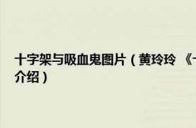 十字架与吸血鬼图片（黄玲玲 《十字架与吸血鬼》人物之一相关内容简介介绍）