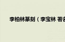 李柏林篆刻（李宝林 著名篆刻家相关内容简介介绍）